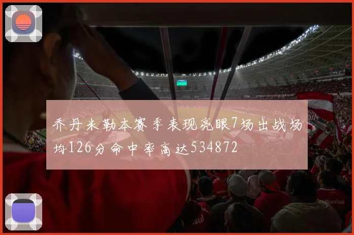 乔丹米勒本赛季表现亮眼7场出战场均126分命中率高达534872