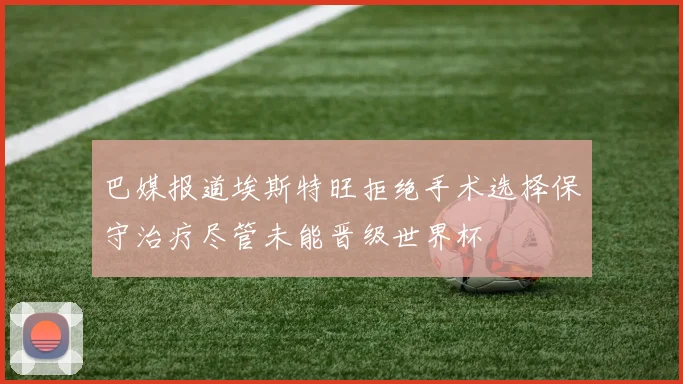 巴媒报道埃斯特旺拒绝手术选择保守治疗尽管未能晋级世界杯